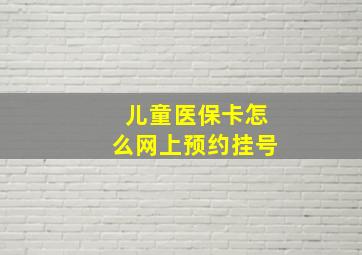 儿童医保卡怎么网上预约挂号