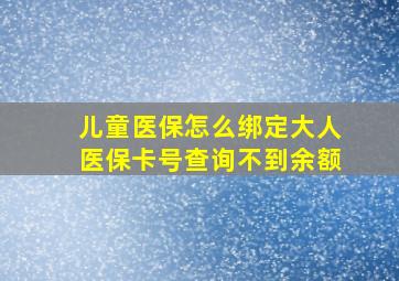 儿童医保怎么绑定大人医保卡号查询不到余额