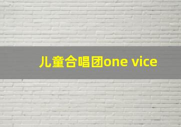 儿童合唱团one vice