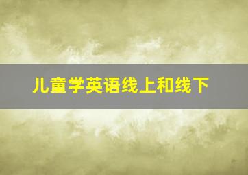 儿童学英语线上和线下