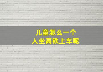 儿童怎么一个人坐高铁上车呢