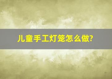 儿童手工灯笼怎么做?