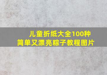 儿童折纸大全100种简单又漂亮粽子教程图片