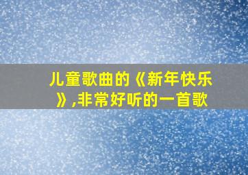 儿童歌曲的《新年快乐》,非常好听的一首歌