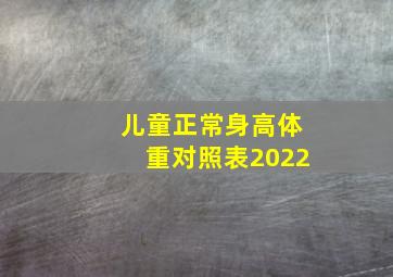 儿童正常身高体重对照表2022