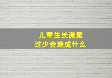 儿童生长激素过少会造成什么