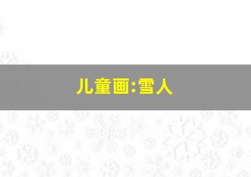 儿童画:雪人