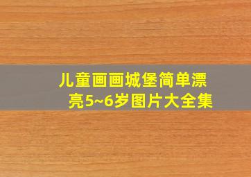 儿童画画城堡简单漂亮5~6岁图片大全集