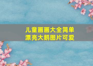 儿童画画大全简单漂亮大鹅图片可爱