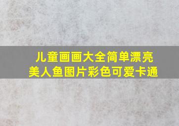 儿童画画大全简单漂亮美人鱼图片彩色可爱卡通