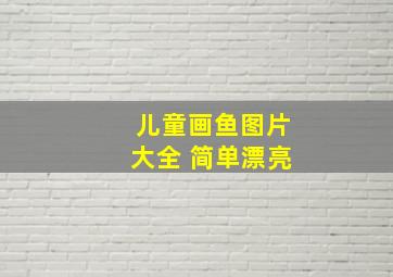 儿童画鱼图片大全 简单漂亮