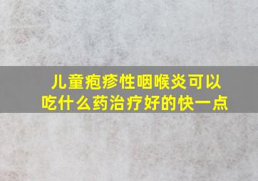 儿童疱疹性咽喉炎可以吃什么药治疗好的快一点