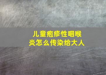 儿童疱疹性咽喉炎怎么传染给大人