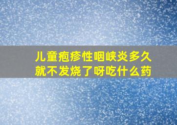 儿童疱疹性咽峡炎多久就不发烧了呀吃什么药