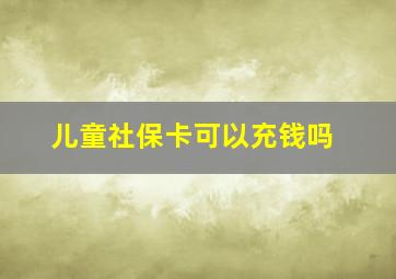 儿童社保卡可以充钱吗