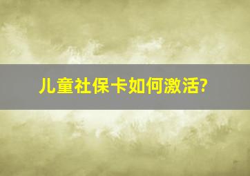 儿童社保卡如何激活?