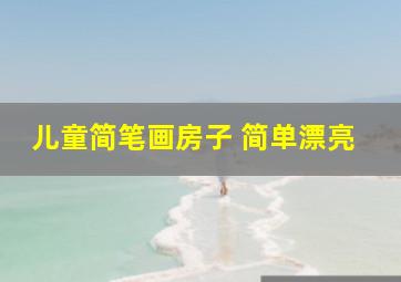 儿童简笔画房子 简单漂亮