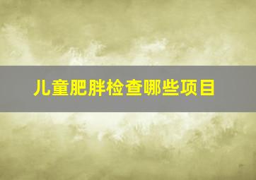 儿童肥胖检查哪些项目