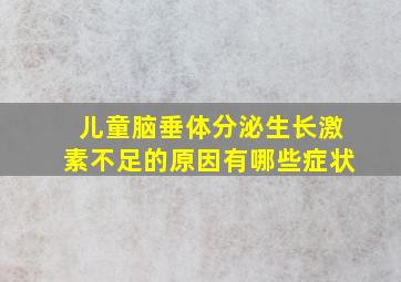 儿童脑垂体分泌生长激素不足的原因有哪些症状