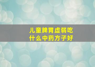 儿童脾胃虚弱吃什么中药方子好