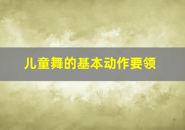 儿童舞的基本动作要领