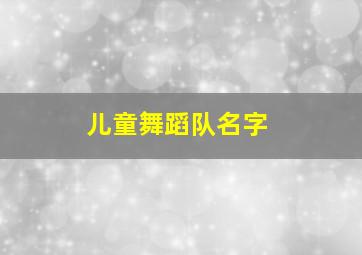 儿童舞蹈队名字