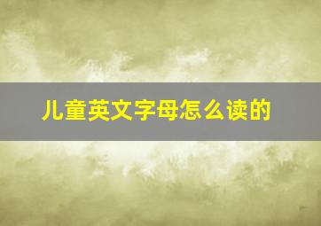 儿童英文字母怎么读的