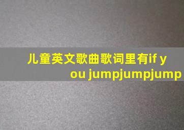 儿童英文歌曲歌词里有if you jumpjumpjump