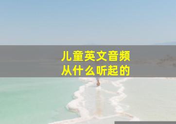 儿童英文音频从什么听起的