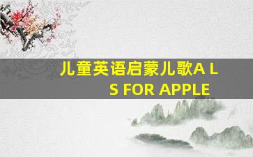 儿童英语启蒙儿歌A LS FOR APPLE