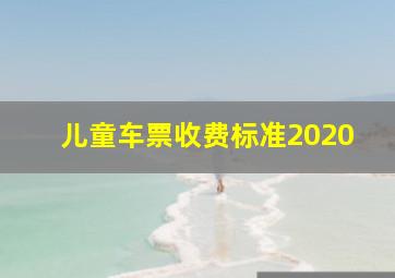 儿童车票收费标准2020