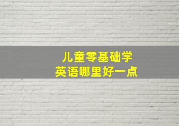 儿童零基础学英语哪里好一点