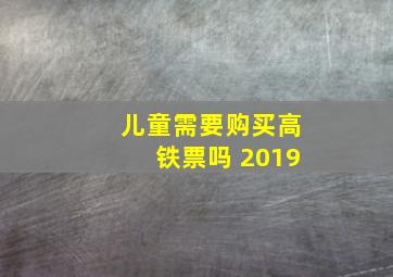 儿童需要购买高铁票吗 2019