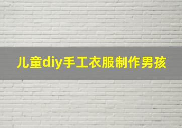 儿童diy手工衣服制作男孩