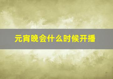 元宵晚会什么时候开播