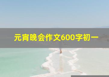 元宵晚会作文600字初一