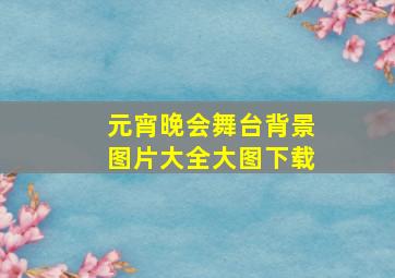 元宵晚会舞台背景图片大全大图下载