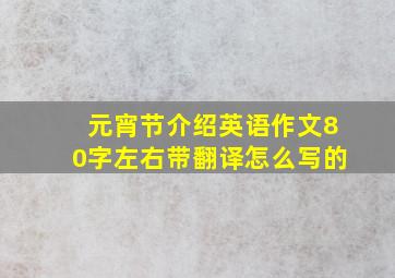 元宵节介绍英语作文80字左右带翻译怎么写的