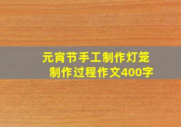 元宵节手工制作灯笼制作过程作文400字