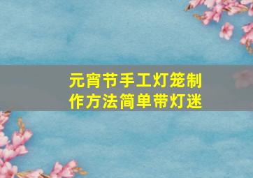 元宵节手工灯笼制作方法简单带灯迷