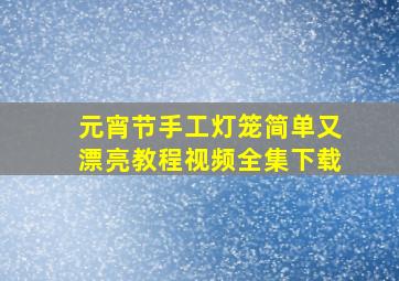 元宵节手工灯笼简单又漂亮教程视频全集下载