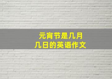 元宵节是几月几日的英语作文