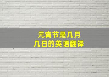 元宵节是几月几日的英语翻译