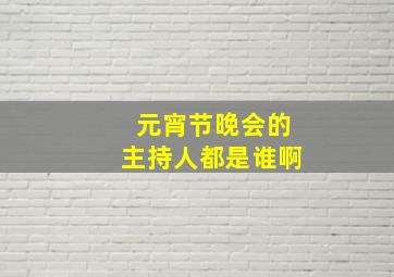 元宵节晚会的主持人都是谁啊