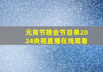 元宵节晚会节目单2024央视直播在线观看