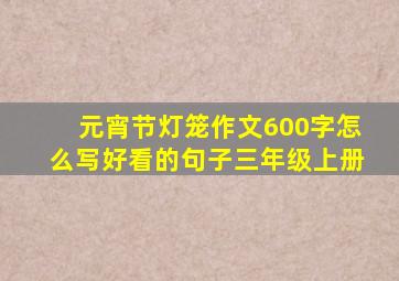 元宵节灯笼作文600字怎么写好看的句子三年级上册