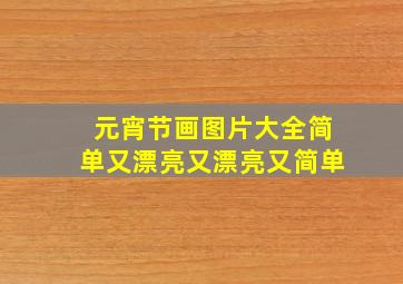 元宵节画图片大全简单又漂亮又漂亮又简单