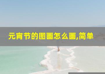 元宵节的图画怎么画,简单