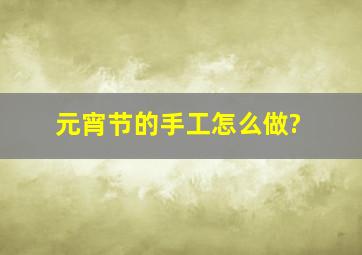 元宵节的手工怎么做?