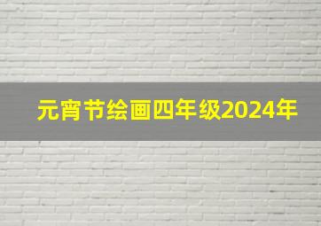 元宵节绘画四年级2024年